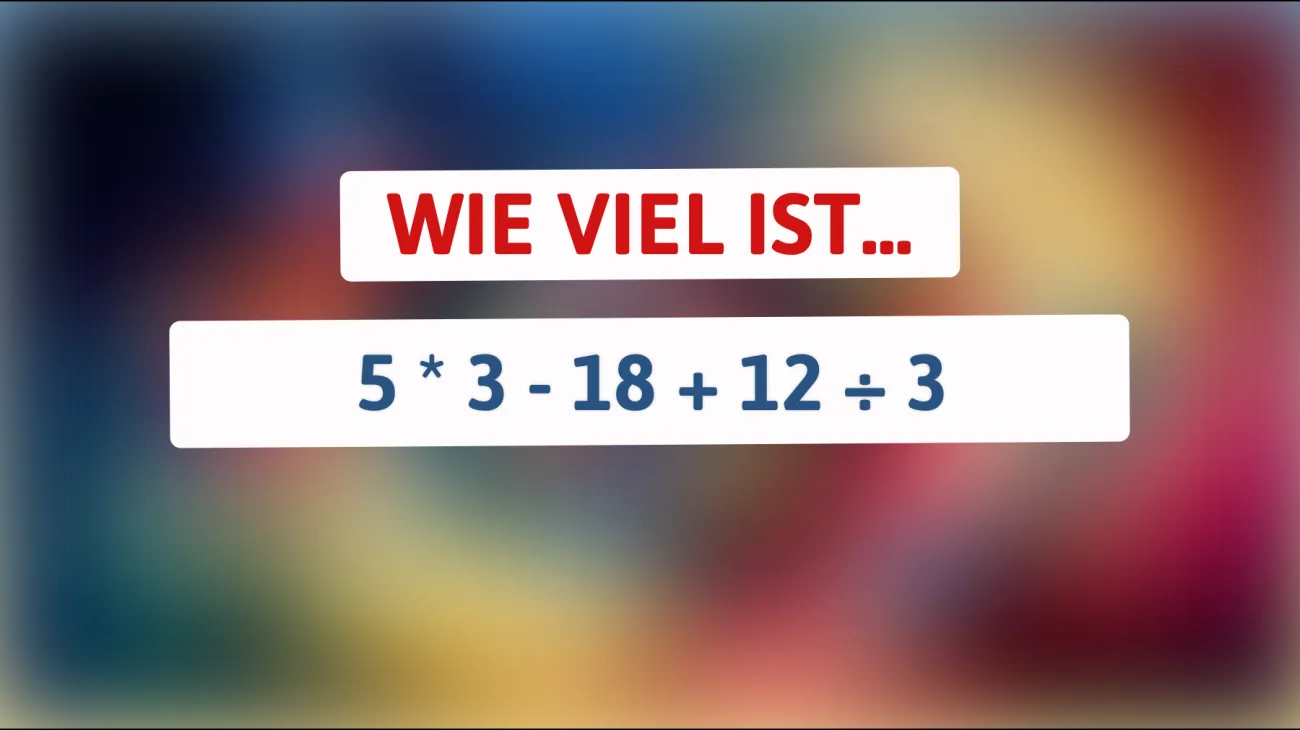 Nur Genies können es lösen: Schaffst du diese mathematische Herausforderung? Berechne das Ergebnis von 5 * 3 - 18 + 12 ÷ 3!"